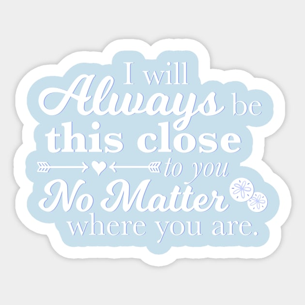 I Will Always Be This Close To You No Matter Where You Are Sticker by ichewsyou